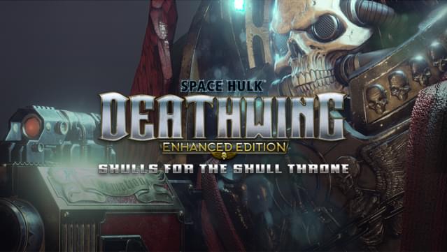 Space Hulk: Deathwing - Enhanced Edition: Skulls for the Skull Throne DLC