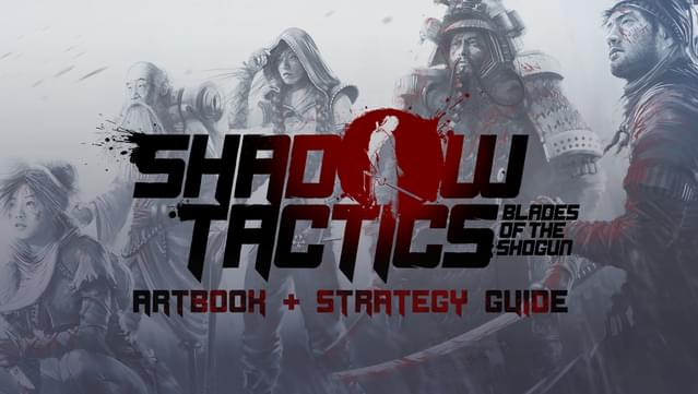 Shadow Tactics: Blades of the Shogun - Artbook + Strategy Guide