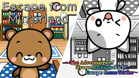 Escape from Mirrorland
～The Adventures of Nyanzou&Kumakichi: Escape Game Series～