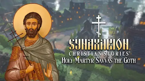 Synaxarion Christian Stories: Holy Martyr Savvas the Goth
