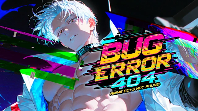 Bug Error 404: Anime Boys Not Found