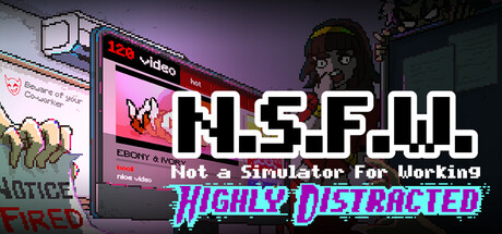 NSFW ~ Not a Simulator For Working: Highly Distracted